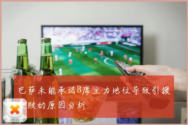 巴萨未能承诺B席主力地位导致引援失败的原因分析