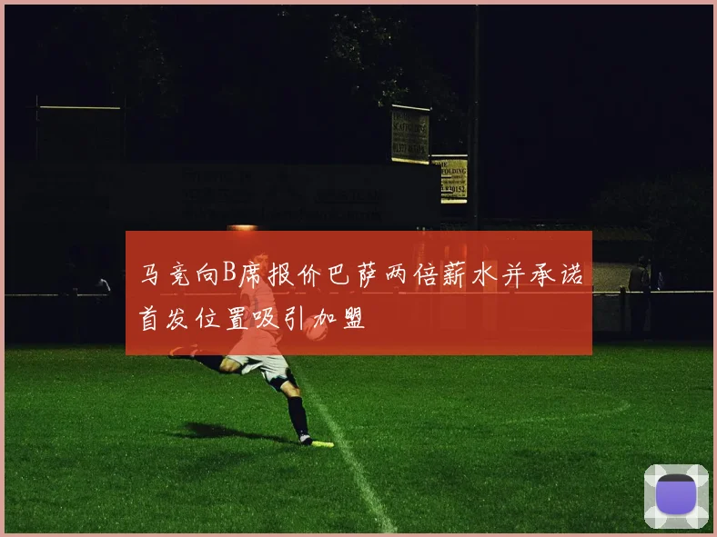 马竞向B席报价巴萨两倍薪水并承诺首发位置吸引加盟